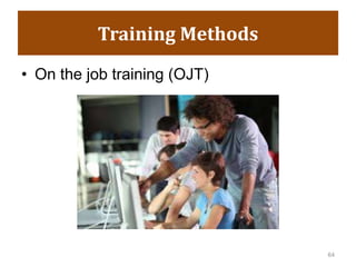 Training Methods
• On the job training (OJT)
64
 