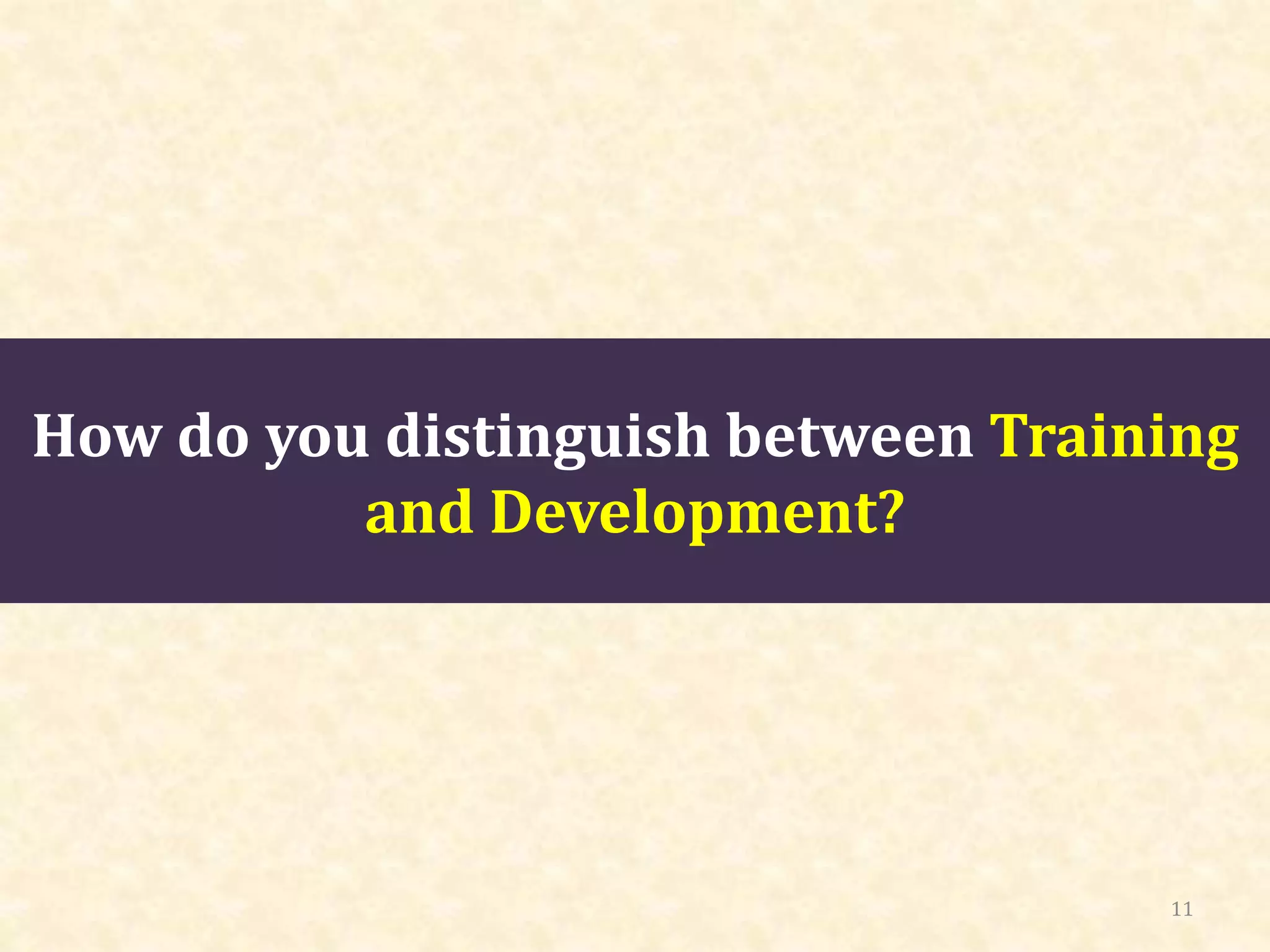 How do you distinguish between Training
and Development?
11
 