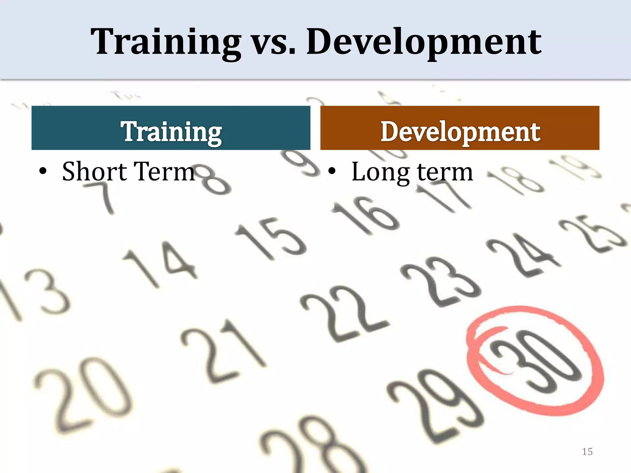 Training vs. Development
• Short Term • Long term
15
 