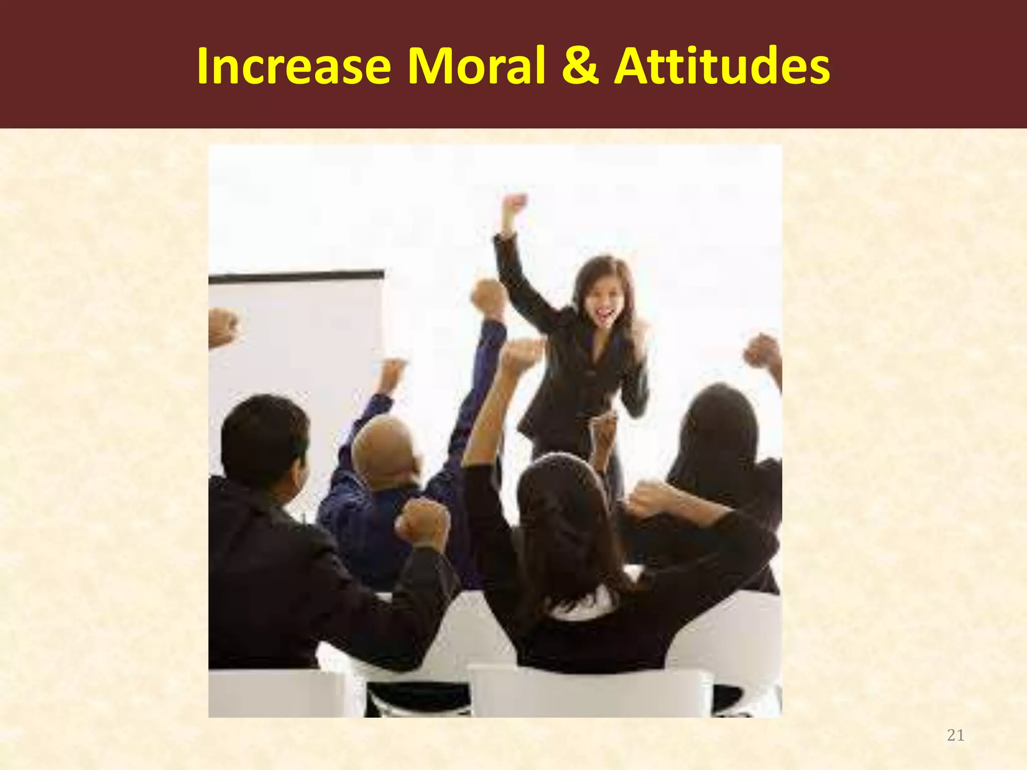 Increase Moral & Attitudes
21
 
