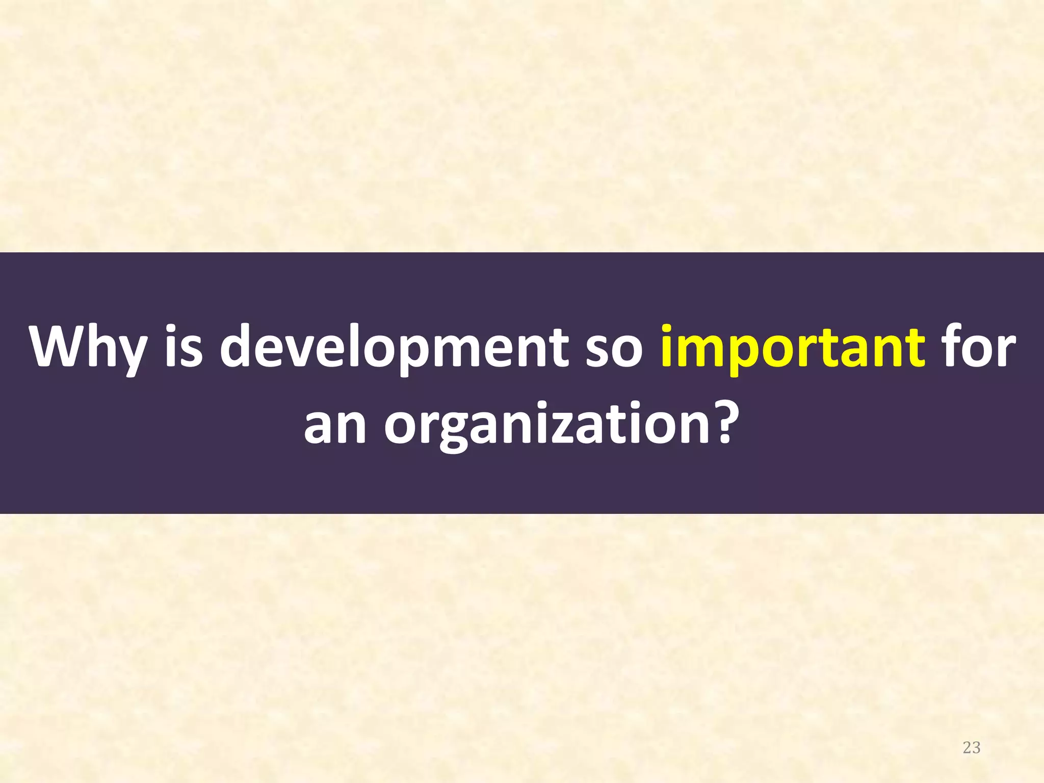 Why is development so important for
an organization?
23
 