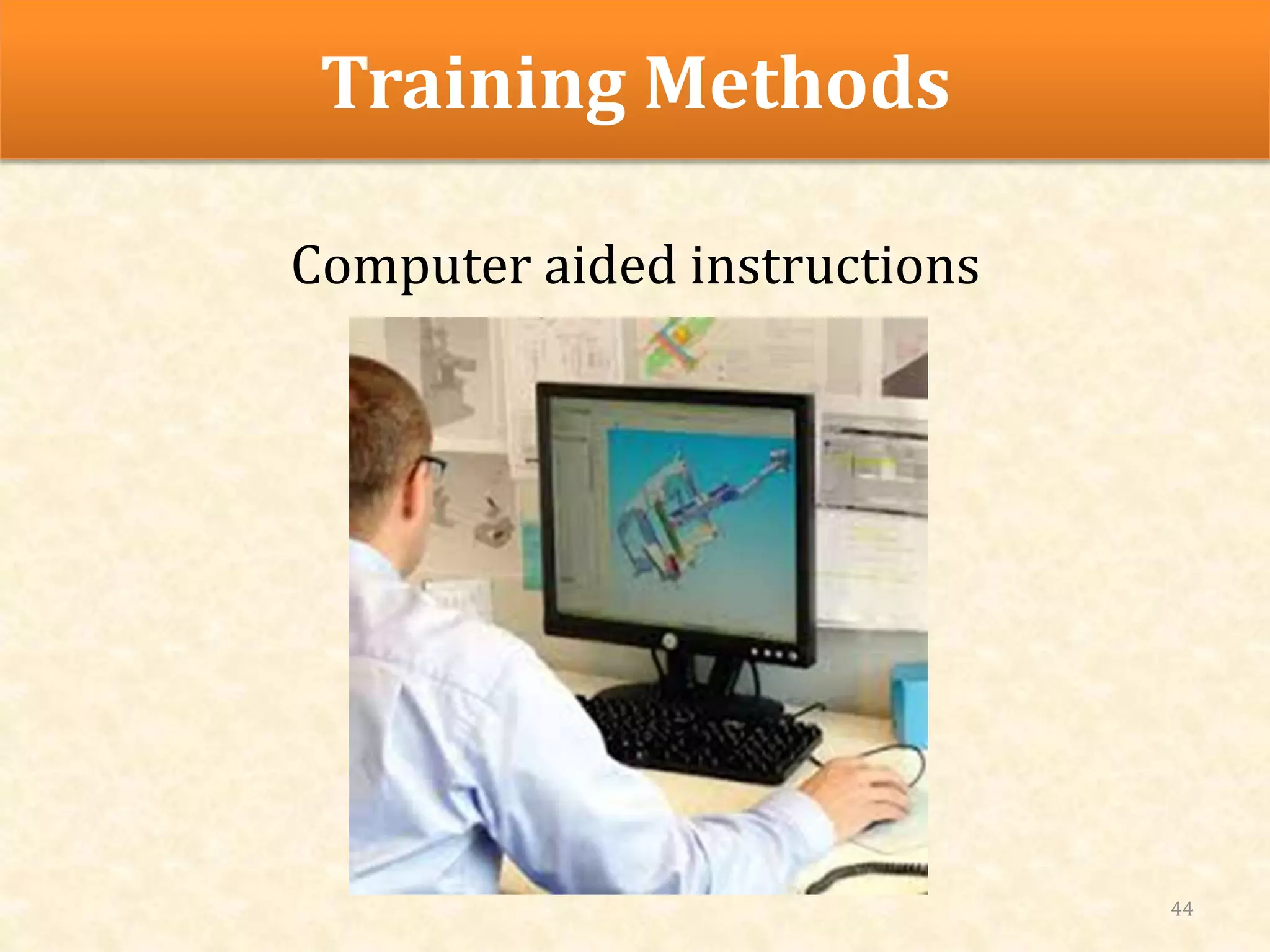 Training Methods
Computer aided instructions
44
 