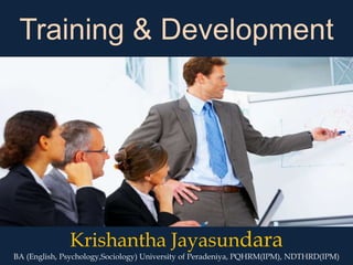 Training & Development
Krishantha Jayasundara
BA (English, Psychology,Sociology) University of Peradeniya, PQHRM(IPM), NDTHRD(IPM)
 