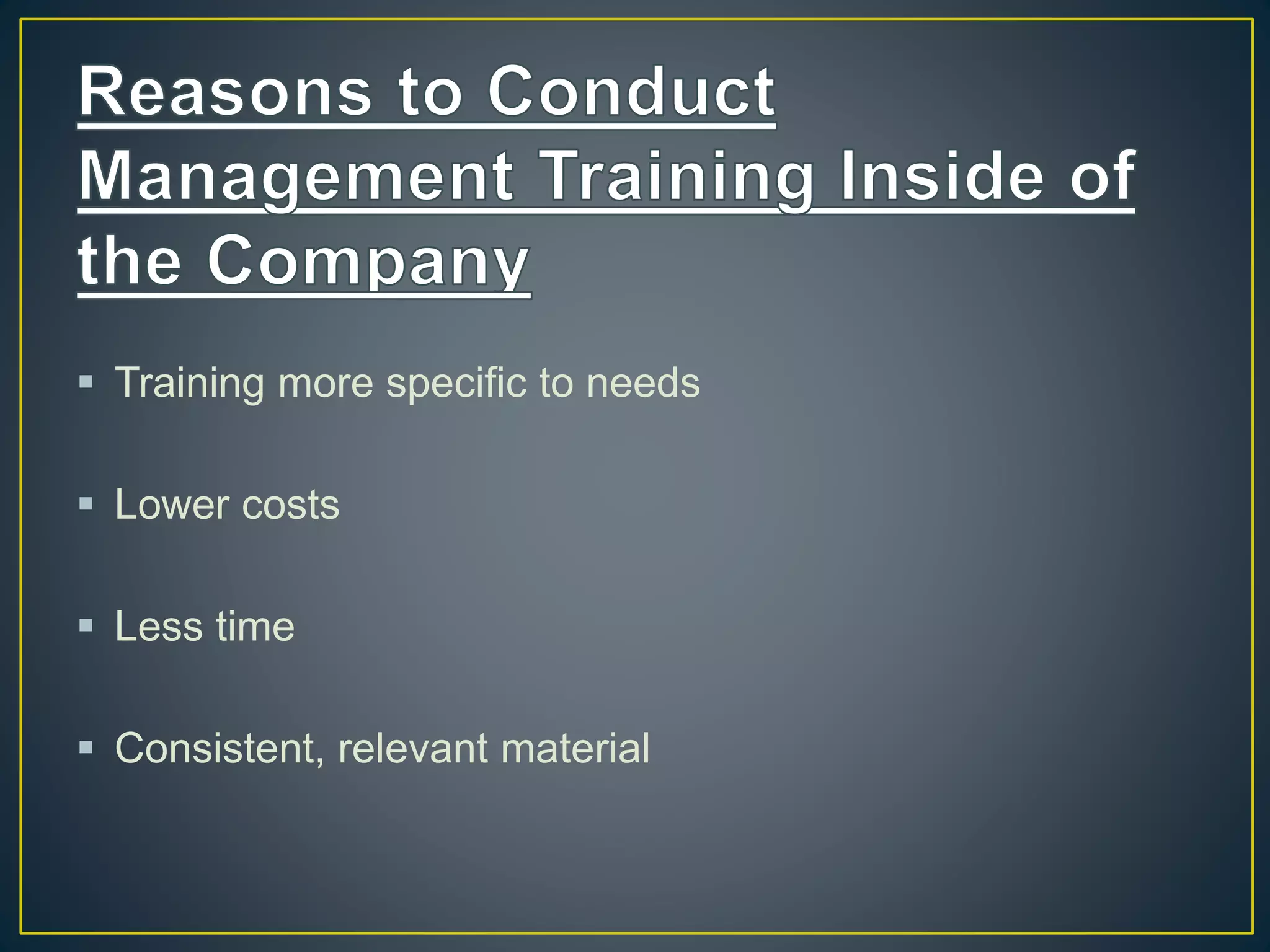  Training more specific to needs
 Lower costs
 Less time
 Consistent, relevant material
 