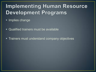  Implies change
 Qualified trainers must be available
 Trainers must understand company objectives
 