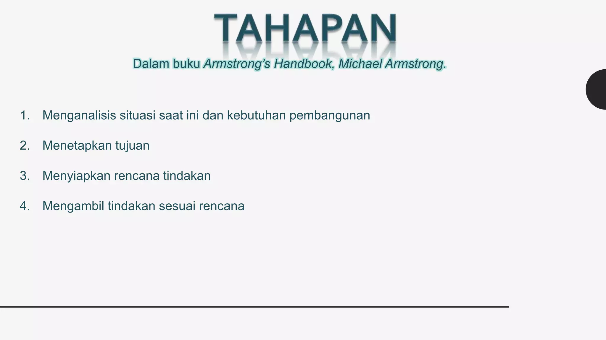 Dalam buku Armstrong’s Handbook, Michael Armstrong.
1. Menganalisis situasi saat ini dan kebutuhan pembangunan
2. Menetapkan tujuan
3. Menyiapkan rencana tindakan
4. Mengambil tindakan sesuai rencana
 