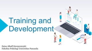 Training and
Development
Zaina Alkaff (6019210056)
Fakultas Psikologi Universitas Pancasila
 