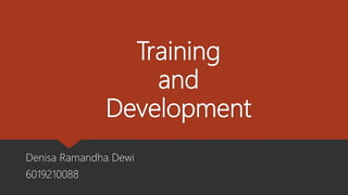 Training
and
Development
Denisa Ramandha Dewi
6019210088
 
