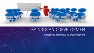 TRAINING AND DEVELOPMENT
Employee Training and Development
 