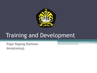 Training and Development
Fajar Sugeng Hartono
6019210043
 