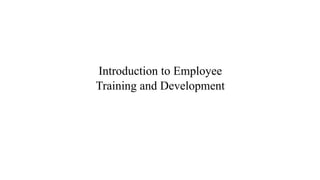 Introduction to Employee
Training and Development
 