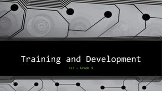 Training and Development
TLE – Grade 9
 