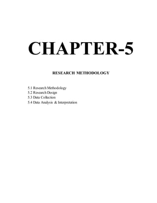 CHAPTER-5
RESEARCH METHODOLOGY
5.1 Research Methodology
5.2 Research Design
5.3 Data Collection
5.4 Data Analysis & Interpretation
 