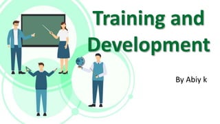 Training and
Development
By Abiy k
 