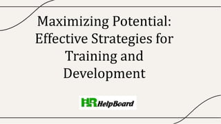 Maximizing Potential:
Effective Strategies for
Training and
Development
 