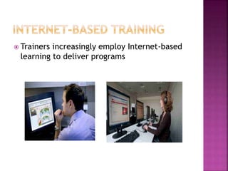  Trainers increasingly employ Internet-based
learning to deliver programs
 