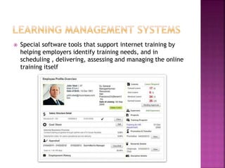  Special software tools that support internet training by
helping employers identify training needs, and in
scheduling , delivering, assessing and managing the online
training itself
 