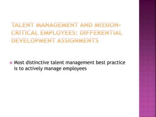  Most distinctive talent management best practice
is to actively manage employees
 