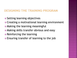  Setting learning objectives
 Creating a motivational learning environment
 Making the learning meaningful
 Making skills transfer obvious and easy
 Reinforcing the learning
 Ensuring transfer of learning to the job
 