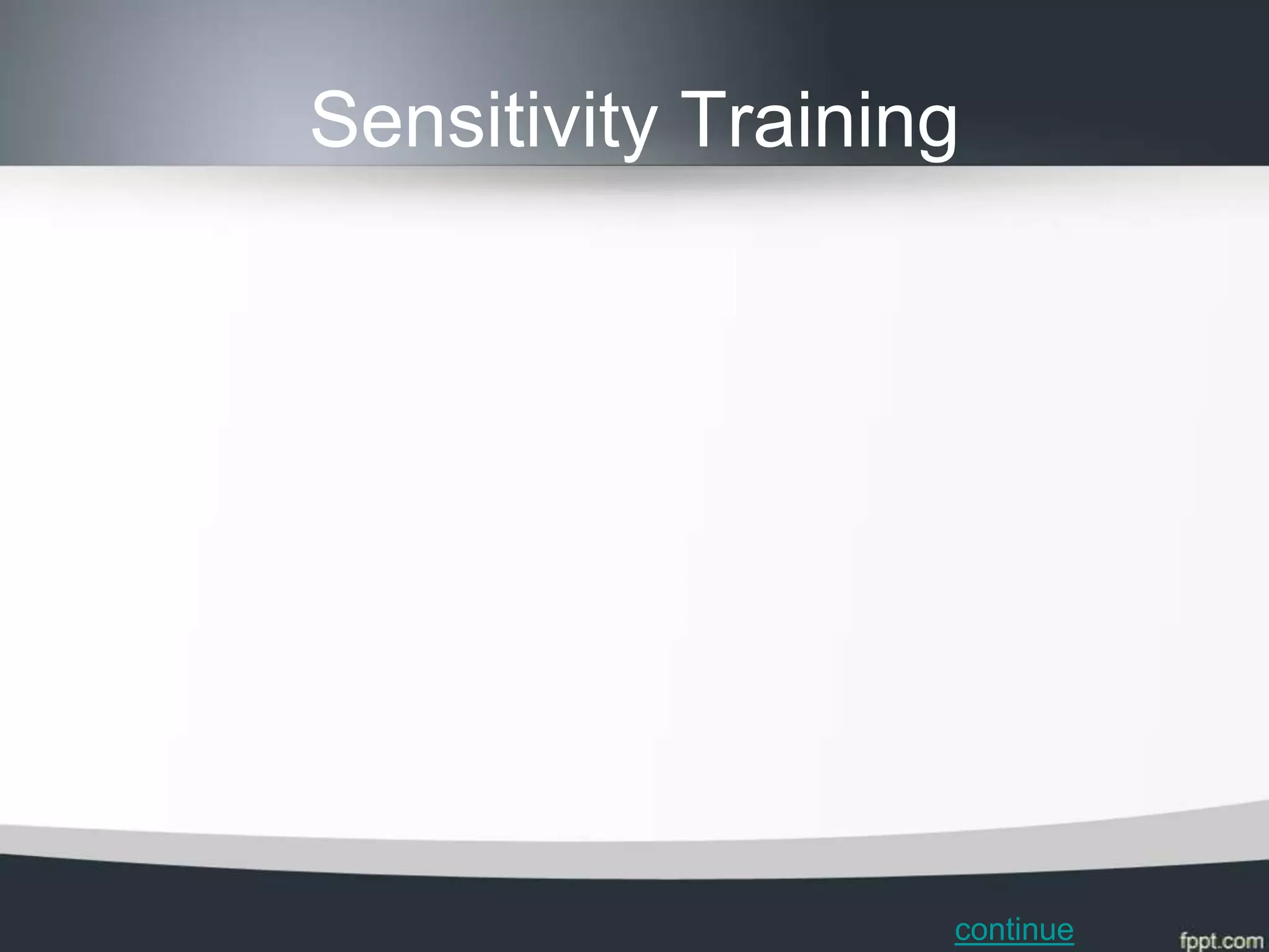 Sensitivity Training




                   continue
 