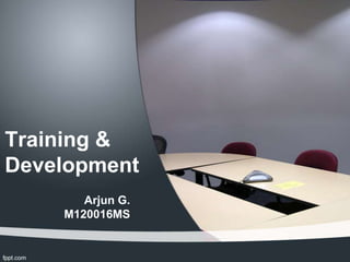 Training &
Development
       Arjun G.
    M120016MS
 