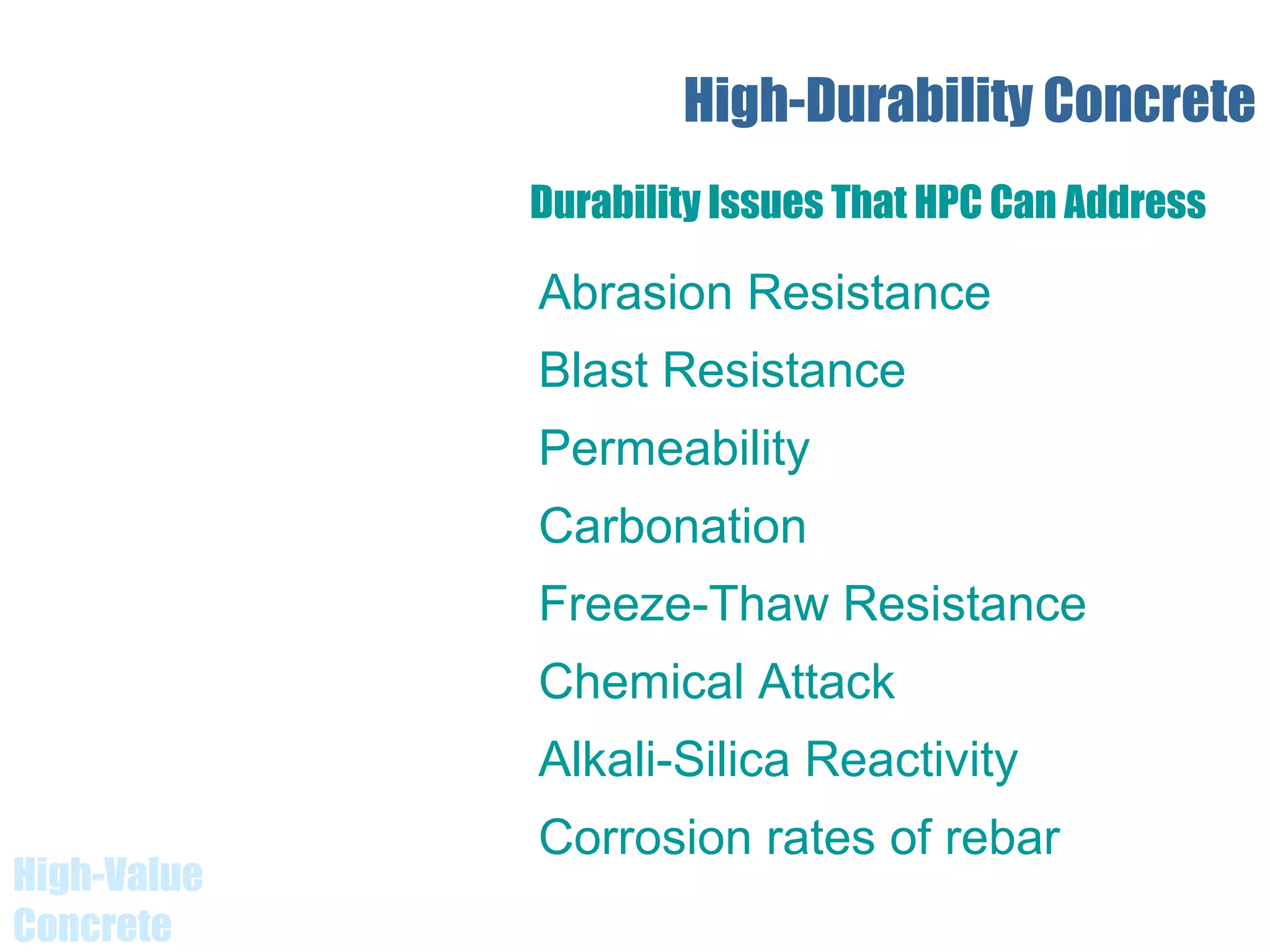 High-Value
Concrete
High-Durability Concrete
Abrasion Resistance
Blast Resistance
Permeability
Carbonation
Freeze-Thaw Resistance
Chemical Attack
Alkali-Silica Reactivity
Corrosion rates of rebar
Durability Issues That HPC Can Address
 