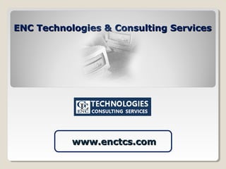 ENC Technologies & Consulting ServicesENC Technologies & Consulting Services
www.enctcs.comwww.enctcs.com
 