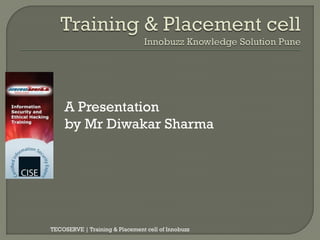 A Presentation
    by Mr Diwakar Sharma




TECOSERVE | Training & Placement cell of Innobuzz
 