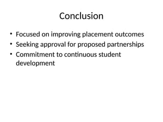 Conclusion
• Focused on improving placement outcomes
• Seeking approval for proposed partnerships
• Commitment to continuous student
development
 