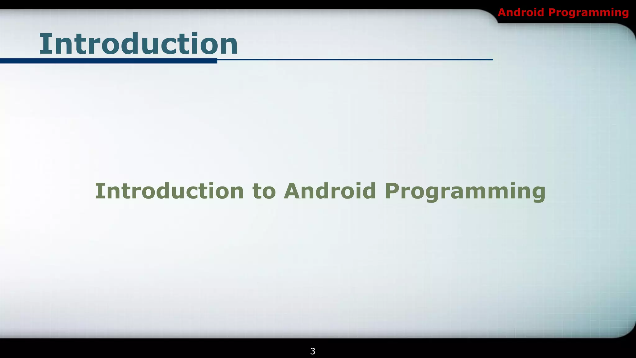 Android Programming


Introduction




   Introduction to Android Programming




                   3
 