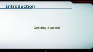 Android Programming


Introduction




           Getting Started




                 12
 