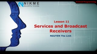 Android Programming




        Lesson 11
Services and Broadcast
       Receivers
      NGUYEN The Linh
 