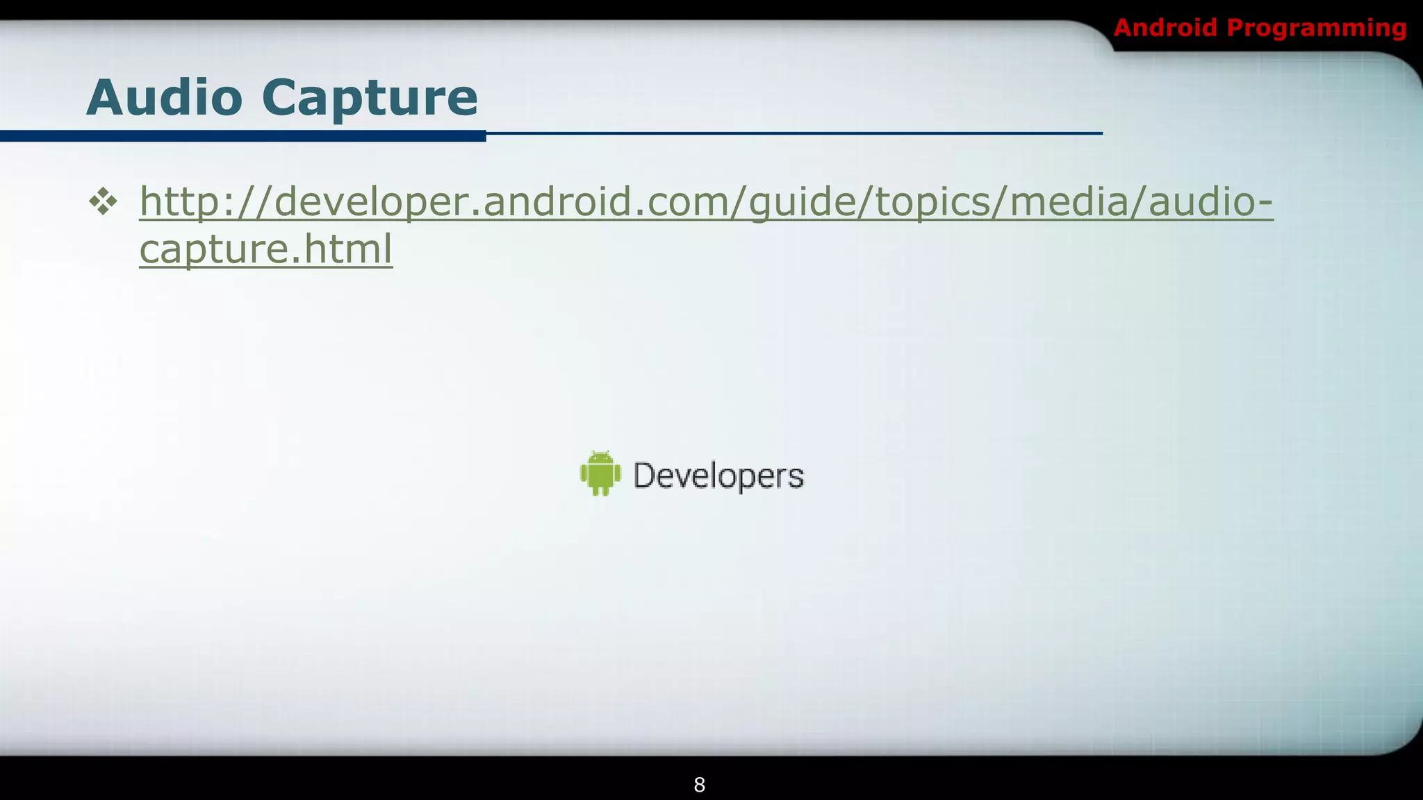 Android Programming


Audio Capture

 http://developer.android.com/guide/topics/media/audio-
  capture.html




                            8
 
