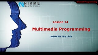 Android Programming




       Lesson 14

Multimedia Programming
      NGUYEN The Linh
 