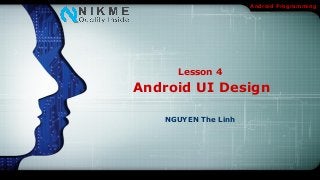 Android Programming




     Lesson 4
Android UI Design

   NGUYEN The Linh
 