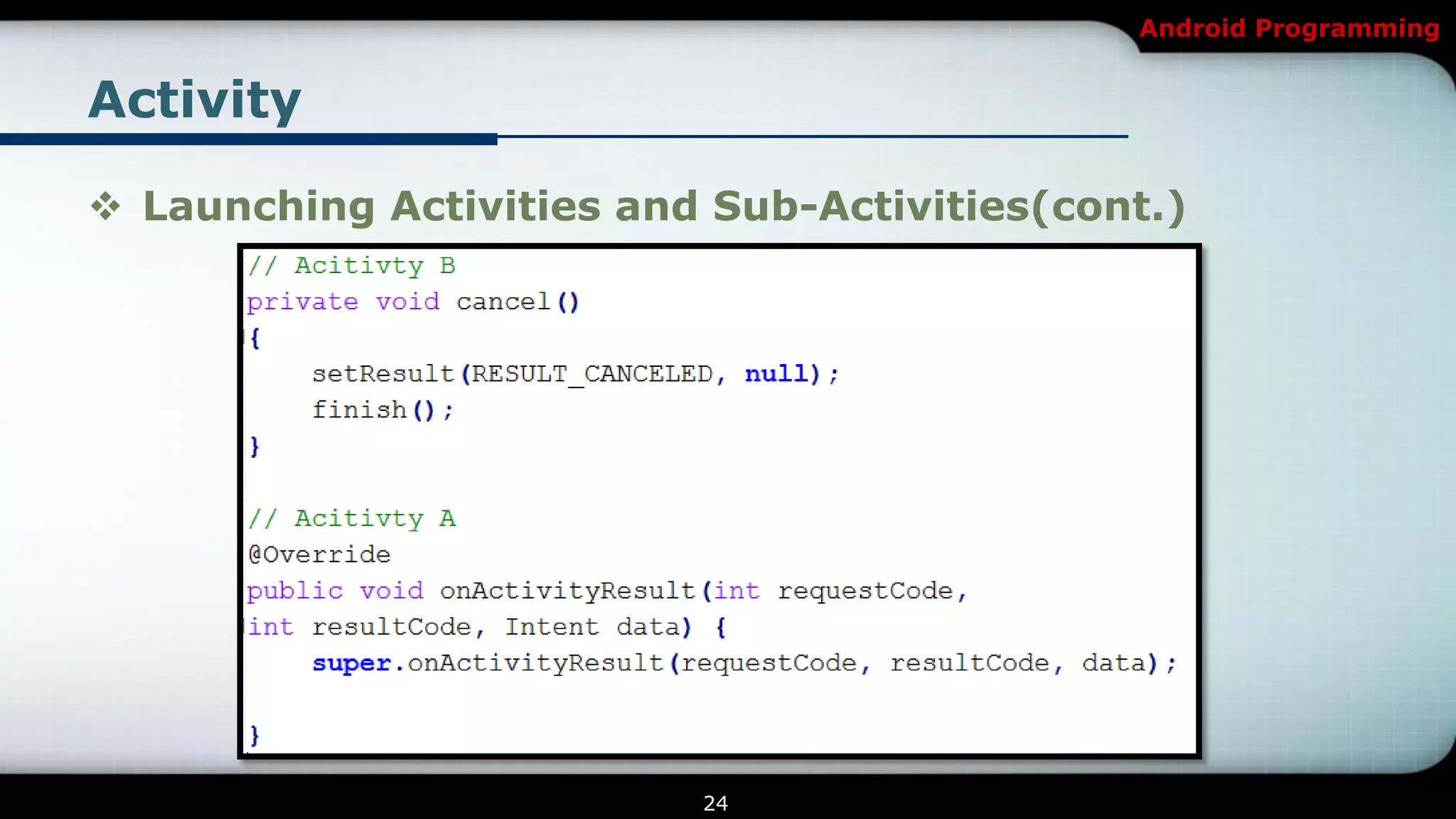 Android Programming


Activity

 Launching Activities and Sub-Activities(cont.)




                          24
 
