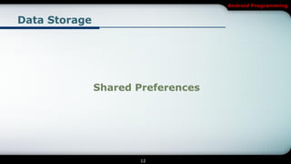 Android Programming


Data Storage




               Shared Preferences




                      12
 