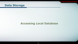Android Programming


Data Storage




         Accessing Local Database




                   17
 