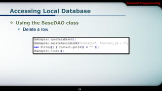 Android Programming


Accessing Local Database

 Using the BaseDAO class
    Delete a row




                        24
 