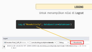 logGING
Untuk menampilkan nilai di Logcat
 
