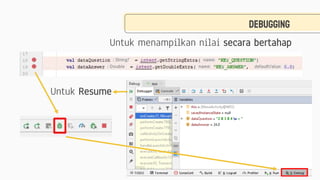 debugGING
Untuk menampilkan nilai secara bertahap
Untuk Resume
 