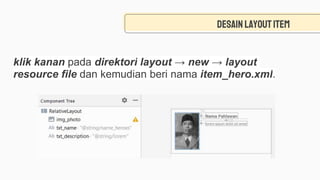Desain layoutitem
klik kanan pada direktori layout → new → layout
resource file dan kemudian beri nama item_hero.xml.
 