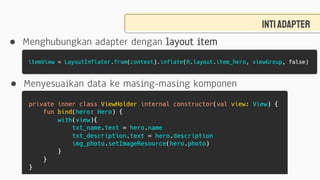 Intiadapter
● Menghubungkan adapter dengan layout item
● Menyesuaikan data ke masing-masing komponen
 