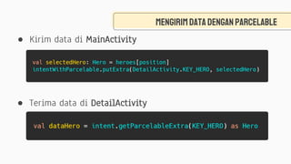 Mengirimdata denganparcelable
● Kirim data di MainActivity
● Terima data di DetailActivity
 