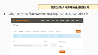 Mendaftar keopenweather api
● Daftar ke http://openweathermap.org/ dan dapatkan API KEY
 