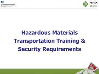 U.S. Department of Transportation
Pipeline and Hazardous Materials
Safety Administration
Hazardous Materials
Transportation Training &
Security Requirements
 