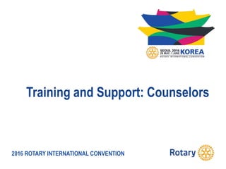 2016 ROTARY INTERNATIONAL CONVENTION
Training and Support: Counselors
 