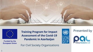 Training Program for Impact
Assessment of the Covid-19
Pandemic in Azerbaijan
1
 