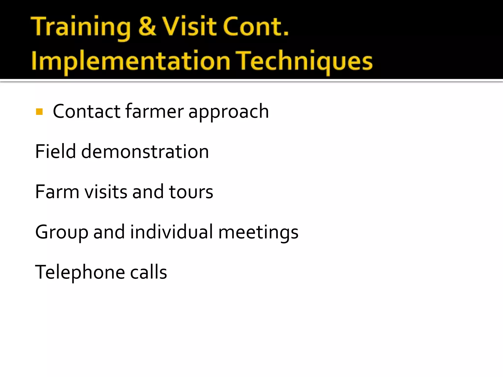  Contact farmer approach
Field demonstration
Farm visits and tours
Group and individual meetings
Telephone calls
 