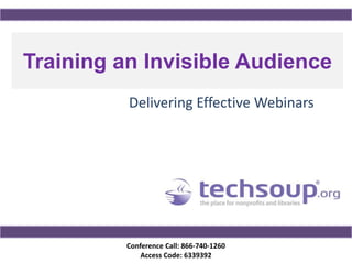 Training an Invisible Audience
          Delivering Effective Webinars




          Conference Call: 866-740-1260
              Access Code: 6339392
 